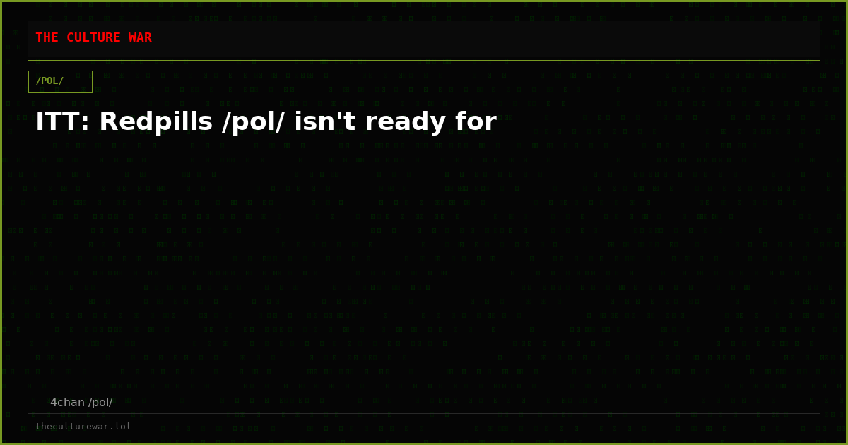 ITT: Redpills /pol/ isn't ready for