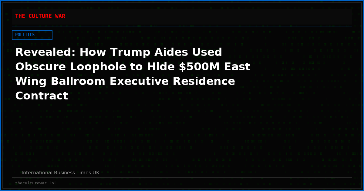 Revealed: How Trump Aides Used Obscure Loophole to Hide $500M East Wing Ballroom Executive Residence Contract