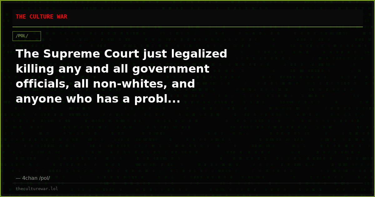 The Supreme Court just legalized killing any and all government officials, all non-whites, and anyone who has a probl...