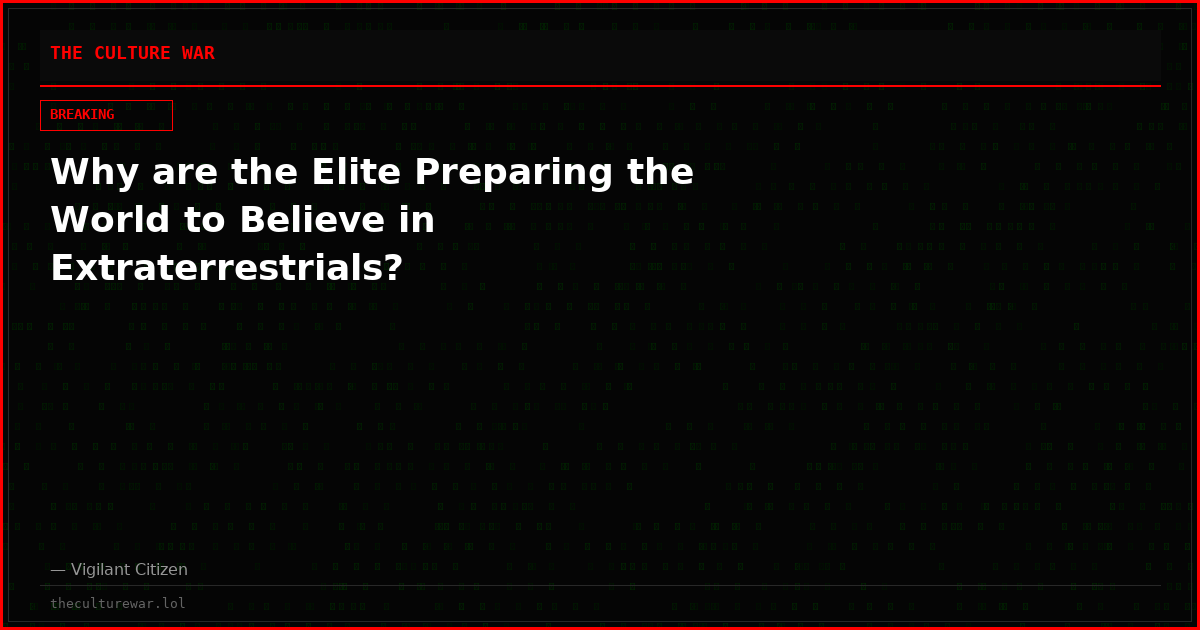 Why are the Elite Preparing the World to Believe in Extraterrestrials?