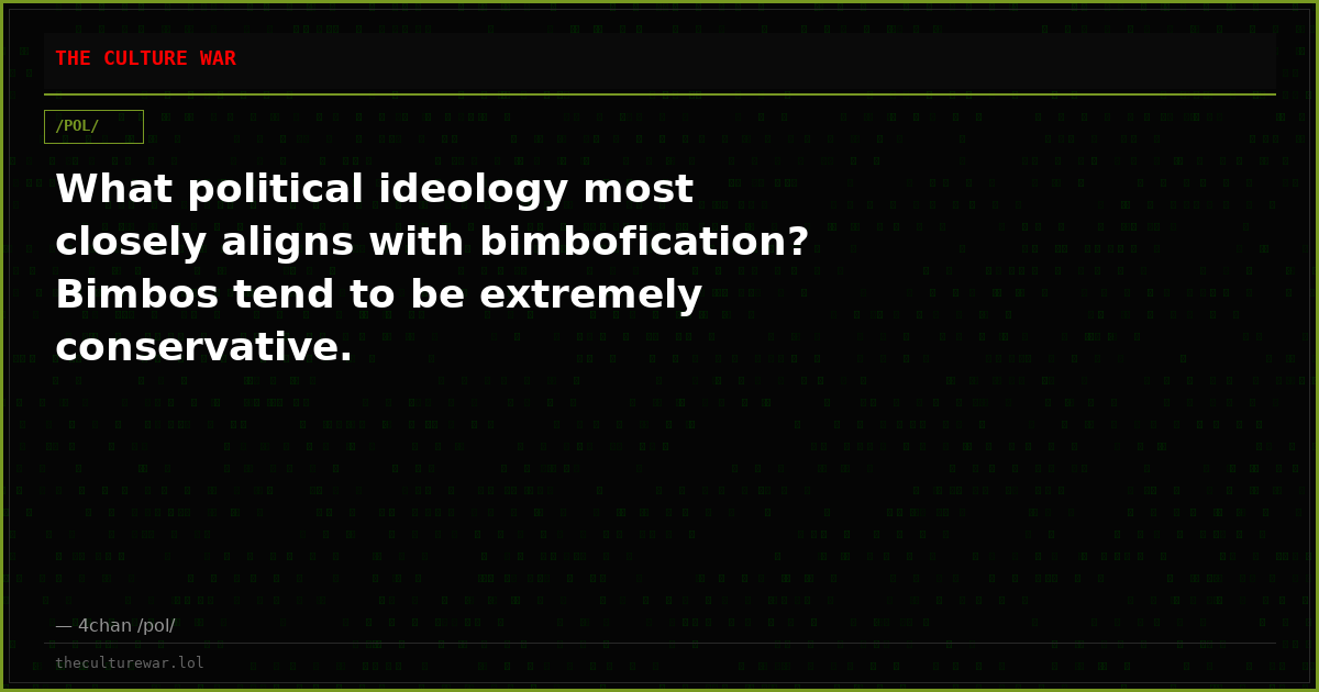 What political ideology most closely aligns with bimbofication? Bimbos tend to be extremely conservative.