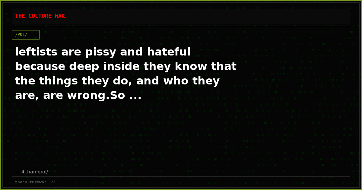 leftists are pissy and hateful because deep inside they know that the things they do, and who they are, are wrong.So ...