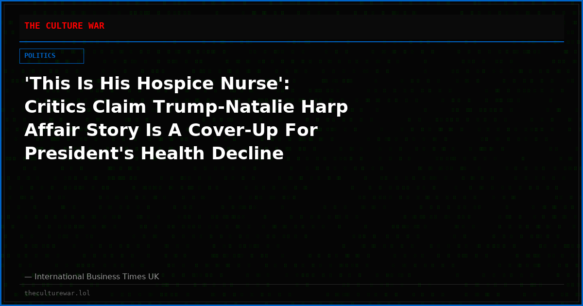 'This Is His Hospice Nurse': Critics Claim Trump-Natalie Harp Affair Story Is A Cover-Up For President's Health Decline