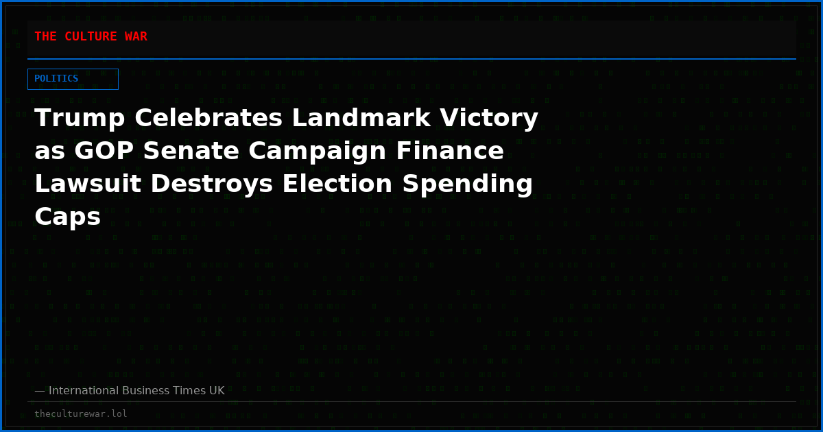 Trump Celebrates Landmark Victory as GOP Senate Campaign Finance Lawsuit Destroys Election Spending Caps
