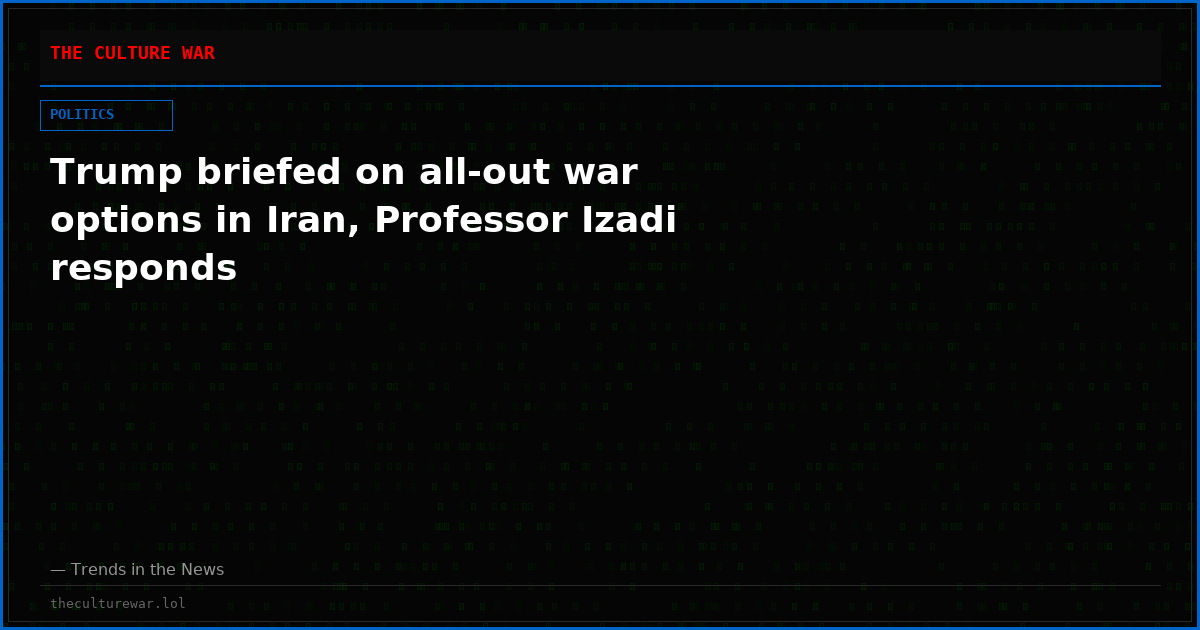 Trump briefed on all-out war options in Iran, Professor Izadi responds