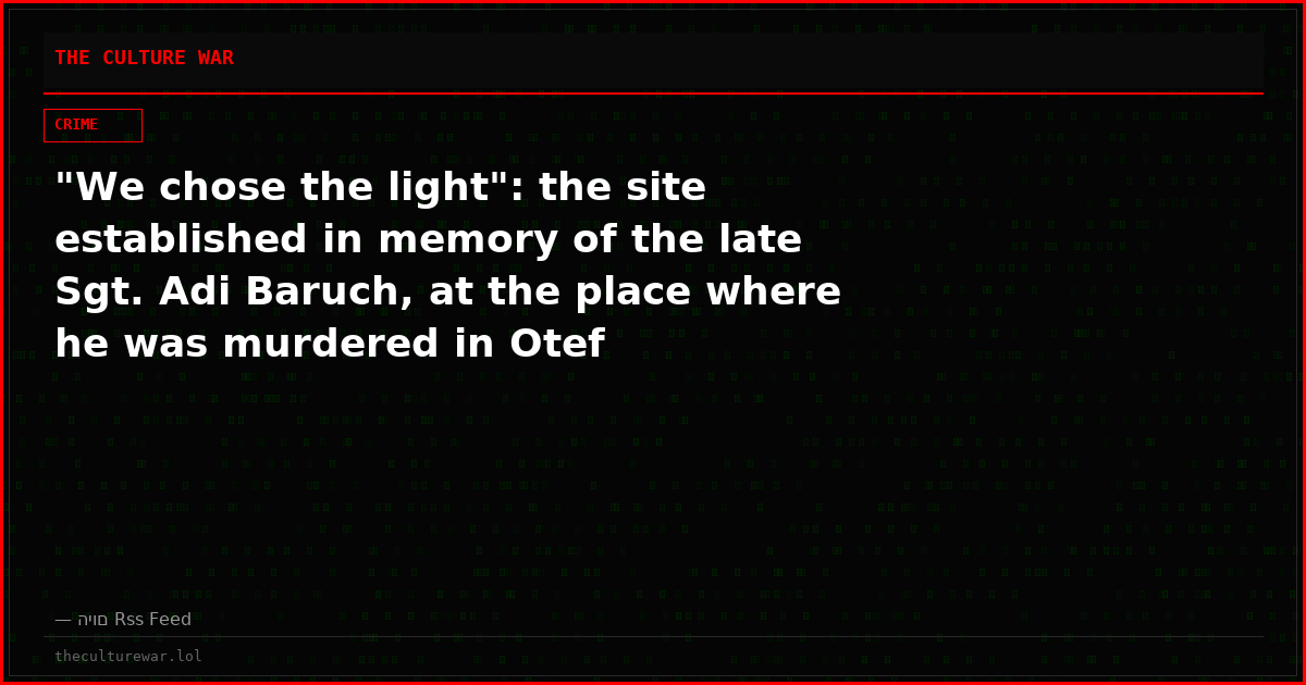 "We chose the light": the site established in memory of the late Sgt. Adi Baruch, at the place where he was murdered in Otef
