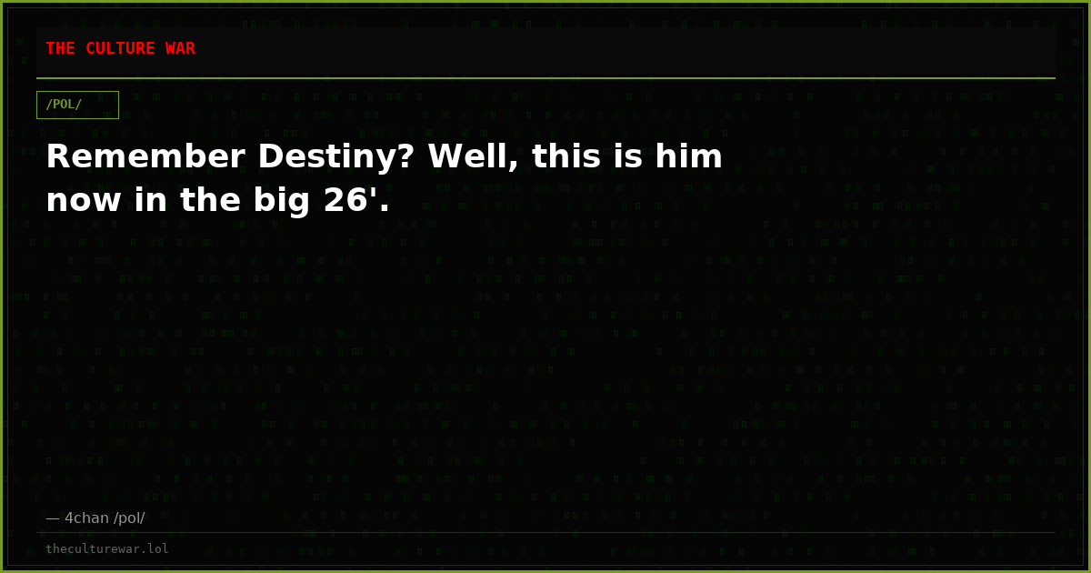 Remember Destiny? Well, this is him now in the big 26'.
