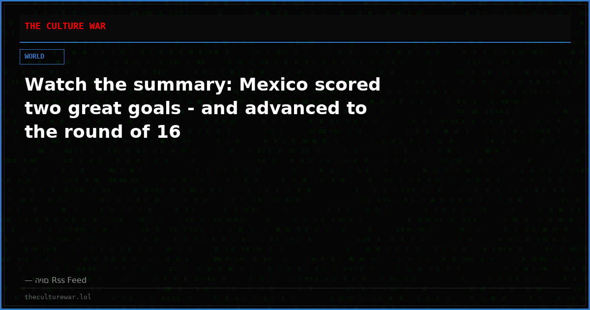 Watch the summary: Mexico scored two great goals - and advanced to the round of 16