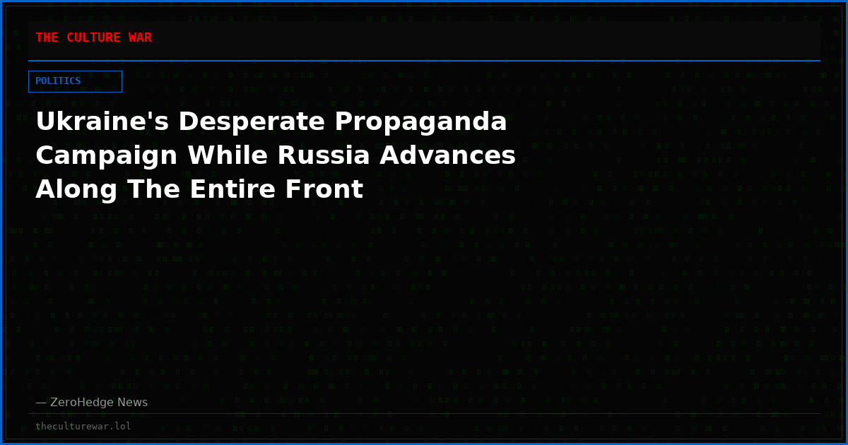Ukraine's Desperate Propaganda Campaign While Russia Advances Along The Entire Front