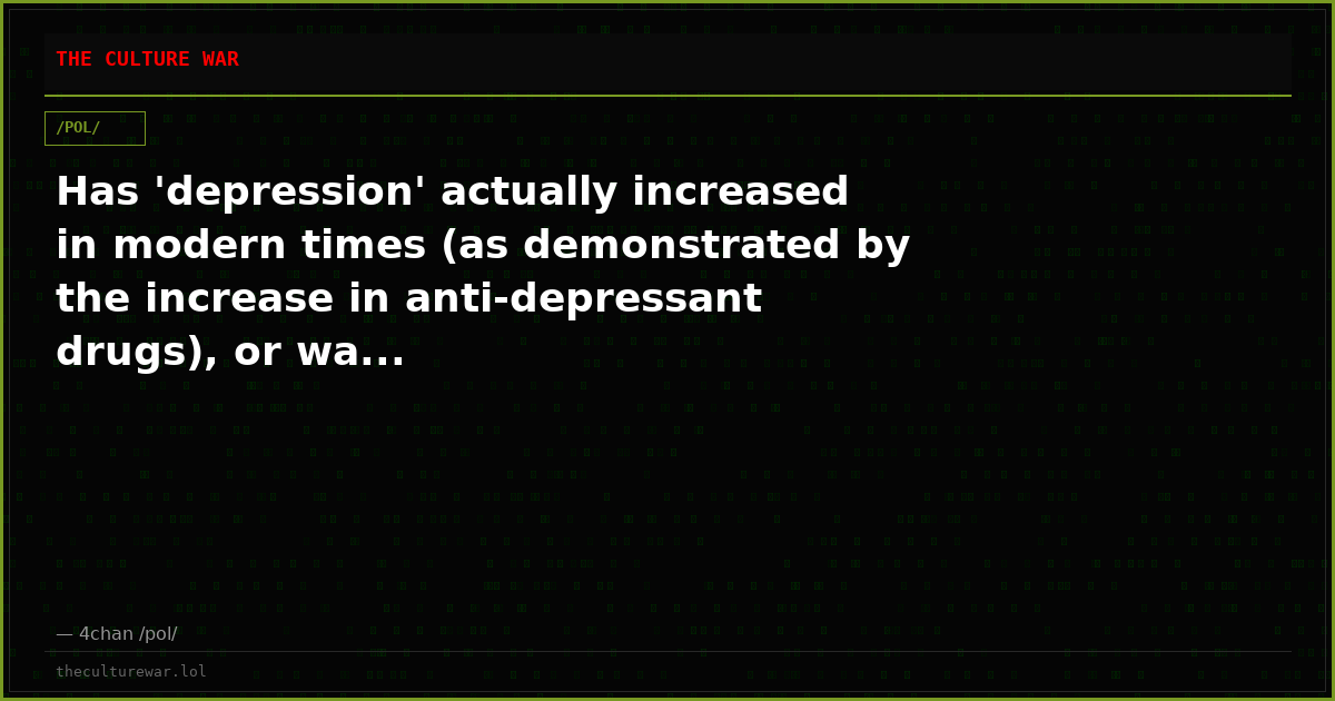 Has 'depression' actually increased in modern times (as demonstrated by the increase in anti-depressant drugs), or wa...