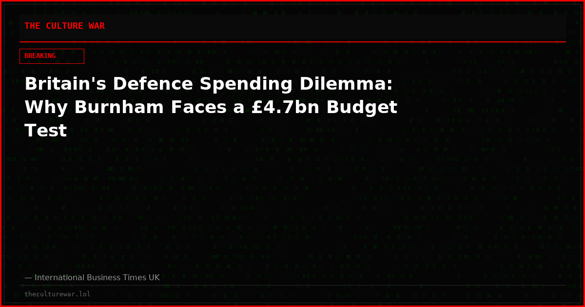 Britain's Defence Spending Dilemma: Why Burnham Faces a £4.7bn Budget Test