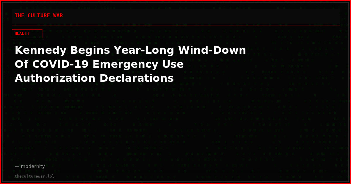 Kennedy Begins Year-Long Wind-Down Of COVID-19 Emergency Use Authorization Declarations