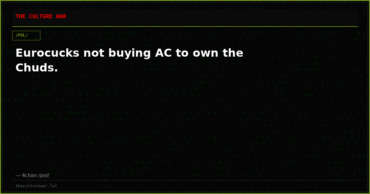 Eurocucks not buying AC to own the Chuds.