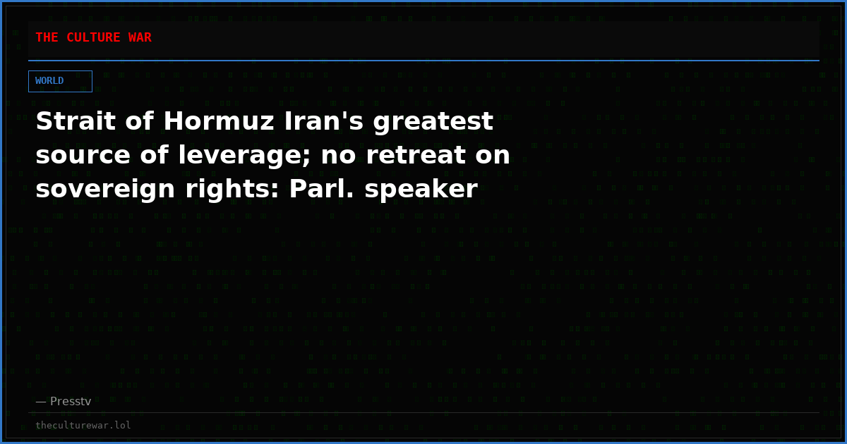 Strait of Hormuz Iran's greatest source of leverage; no retreat on sovereign rights: Parl. speaker