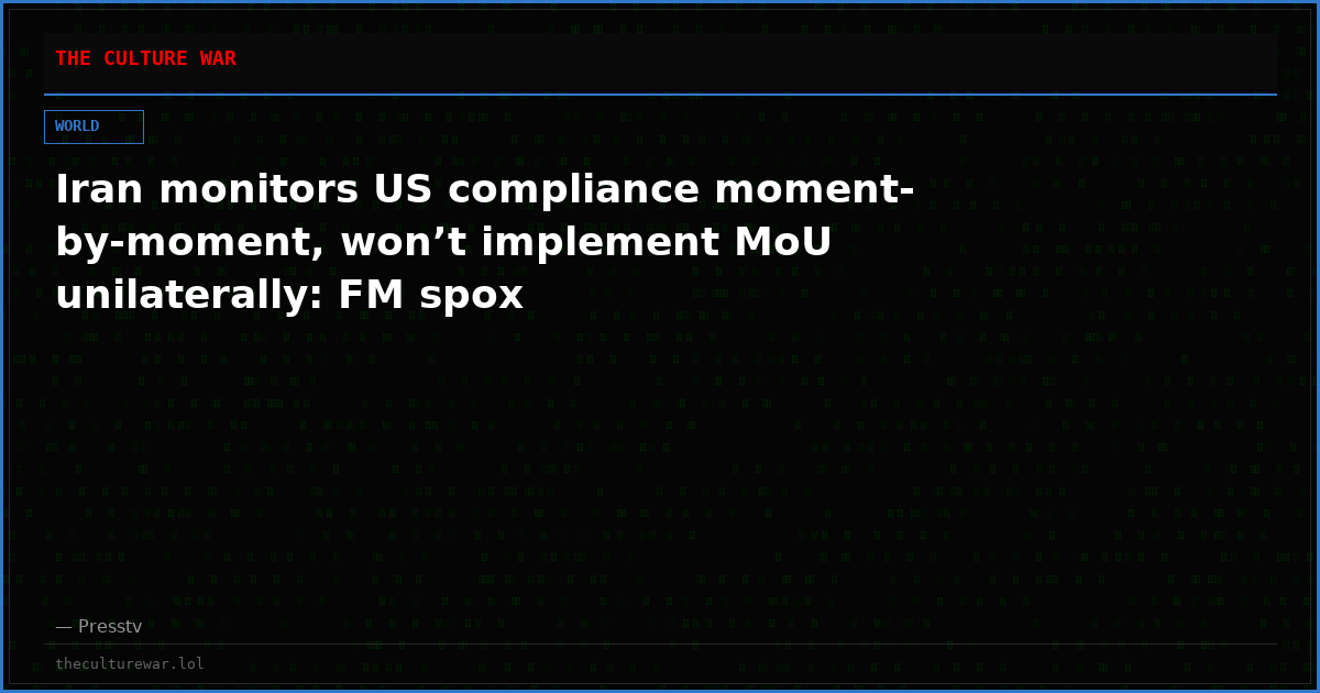 Iran monitors US compliance moment-by-moment, won’t implement MoU unilaterally: FM spox