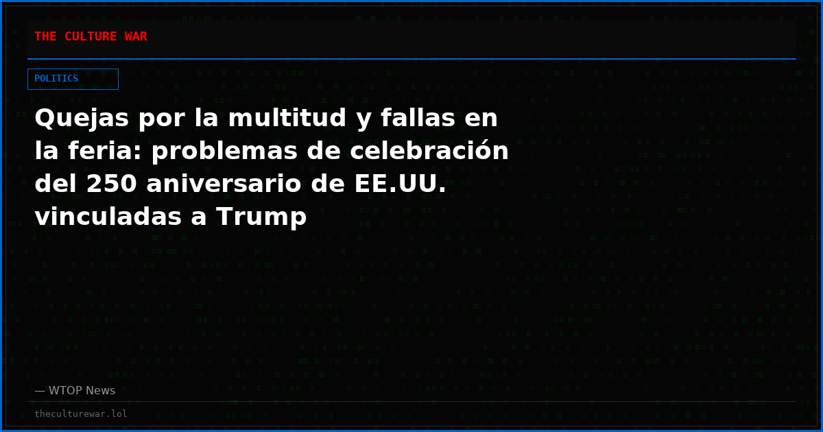 Quejas por la multitud y fallas en la feria: problemas de celebración del 250 aniversario de EE.UU. vinculadas a Trump