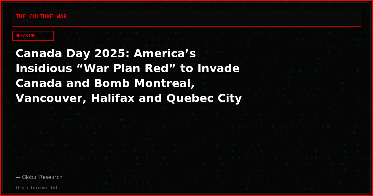 Canada Day 2025: America’s Insidious “War Plan Red” to Invade Canada and Bomb Montreal, Vancouver, Halifax and Quebec City (1930-39)