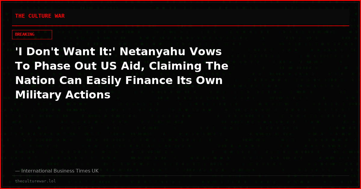'I Don't Want It:' Netanyahu Vows To Phase Out US Aid, Claiming The Nation Can Easily Finance Its Own Military Actions