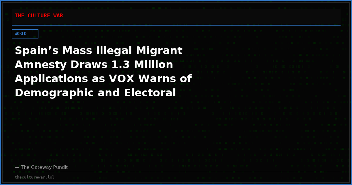 Spain’s Mass Illegal Migrant Amnesty Draws 1.3 Million Applications as VOX Warns of Demographic and Electoral Transformation