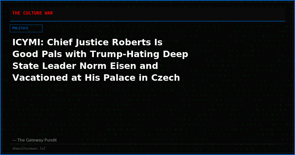 ICYMI: Chief Justice Roberts Is Good Pals with Trump-Hating Deep State Leader Norm Eisen and Vacationed at His Palace in Czech Republic for a Week