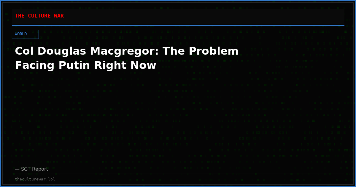 Col Douglas Macgregor: The Problem Facing Putin Right Now