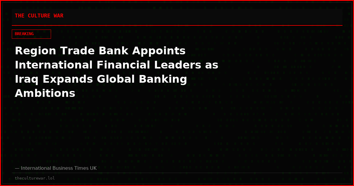 Region Trade Bank Appoints International Financial Leaders as Iraq Expands Global Banking Ambitions