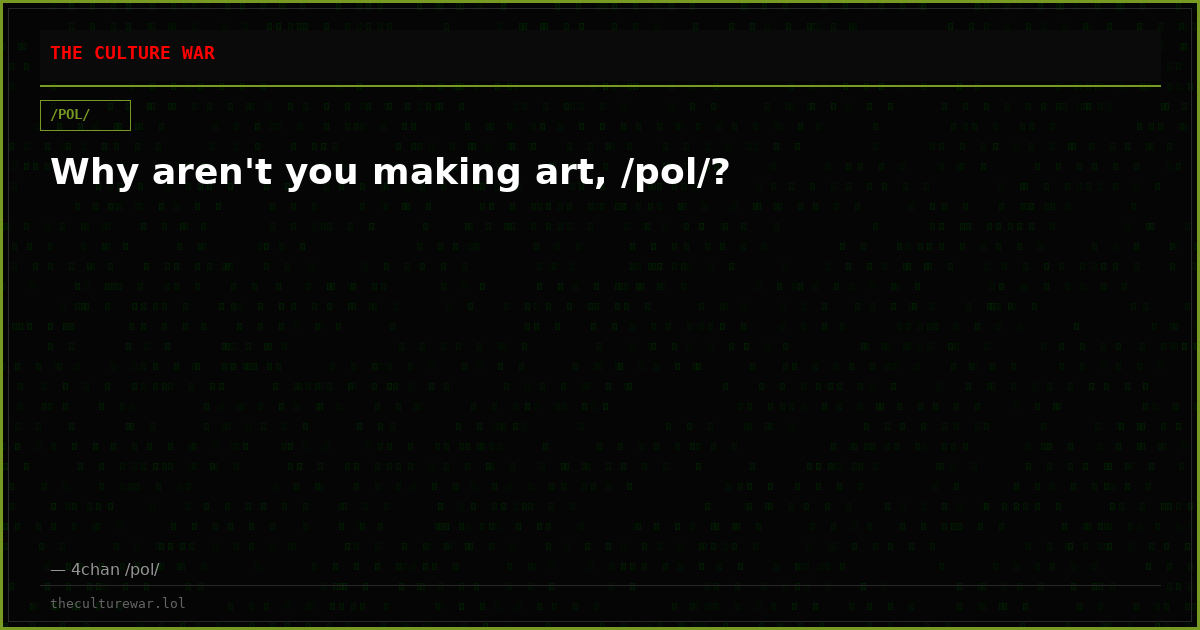 Why aren't you making art, /pol/?