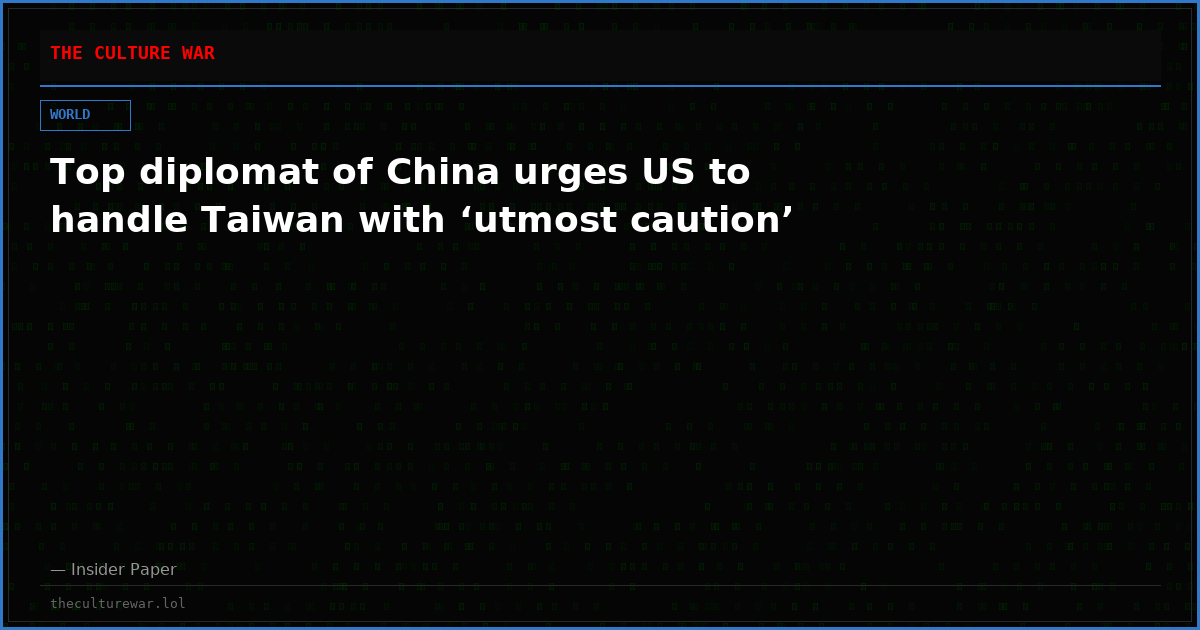 Top diplomat of China urges US to handle Taiwan with ‘utmost caution’