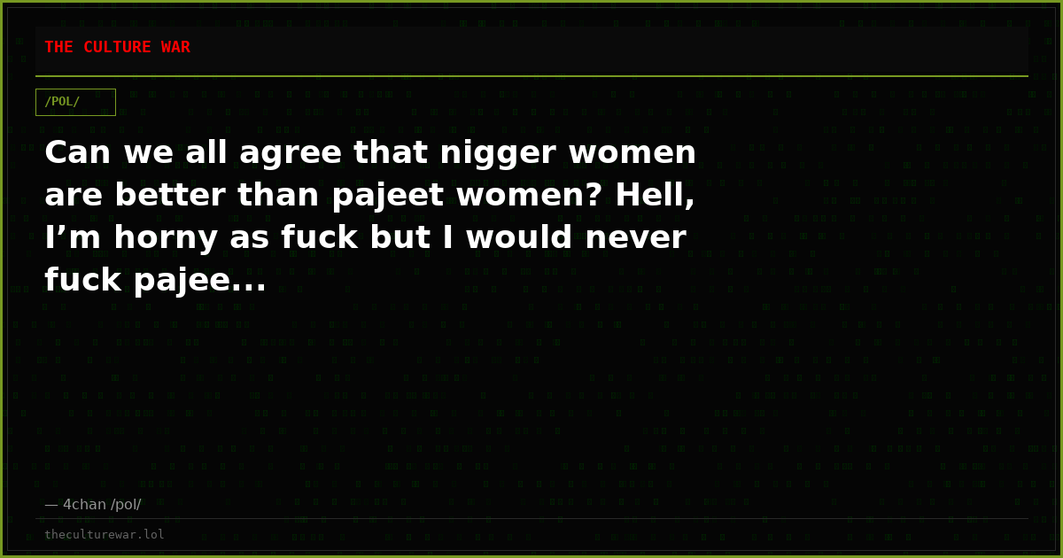 Can we all agree that nigger women are better than pajeet women? Hell, I’m horny as fuck but I would never fuck pajee...