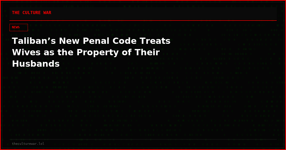 Taliban’s New Penal Code Treats Wives as the Property of Their Husbands