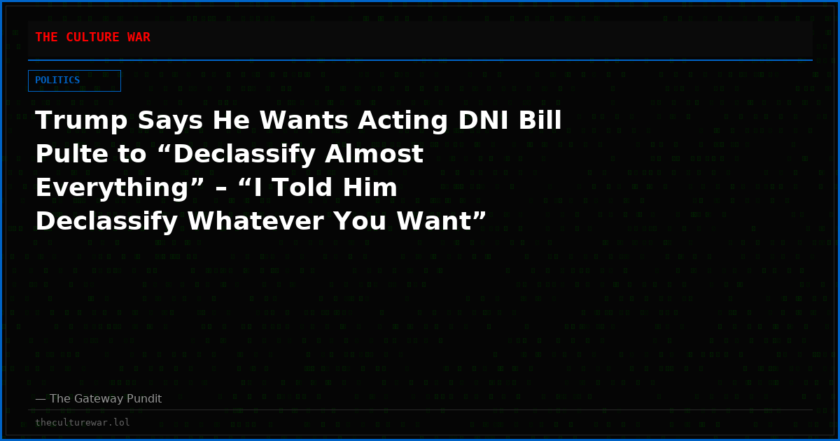 Trump Says He Wants Acting DNI Bill Pulte to “Declassify Almost Everything” – “I Told Him Declassify Whatever You Want” (VIDEO)