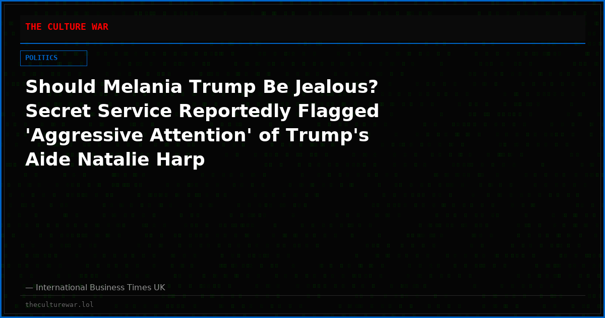 Should Melania Trump Be Jealous? Secret Service Reportedly Flagged 'Aggressive Attention' of Trump's Aide Natalie Harp