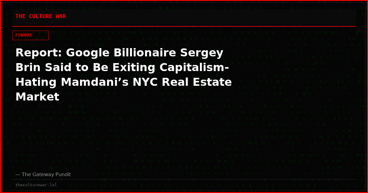 Report: Google Billionaire Sergey Brin Said to Be Exiting Capitalism-Hating Mamdani’s NYC Real Estate Market