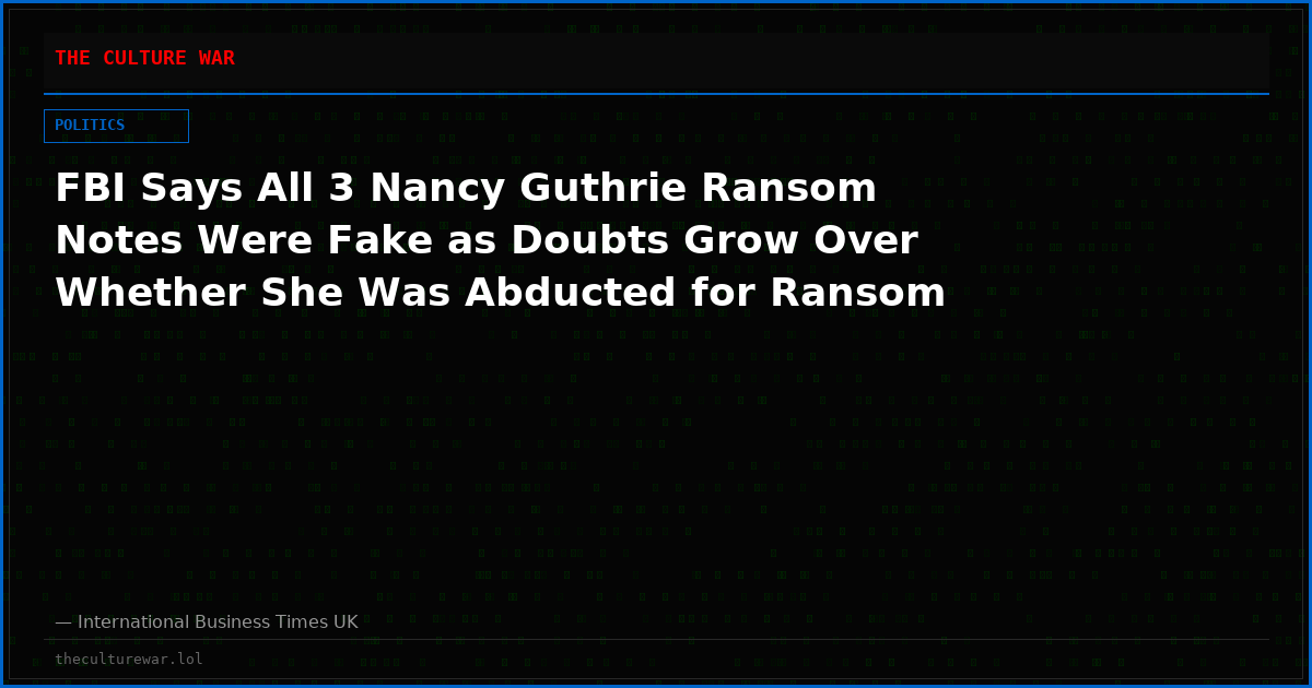 FBI Says All 3 Nancy Guthrie Ransom Notes Were Fake as Doubts Grow Over Whether She Was Abducted for Ransom