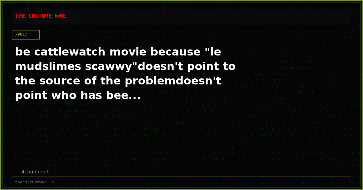 be cattlewatch movie because "le mudslimes scawwy"doesn't point to the source of the problemdoesn't point who has bee...