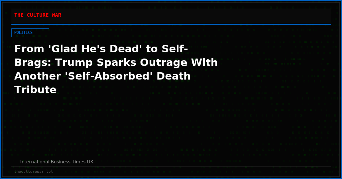 From 'Glad He's Dead' to Self-Brags: Trump Sparks Outrage With Another 'Self-Absorbed' Death Tribute