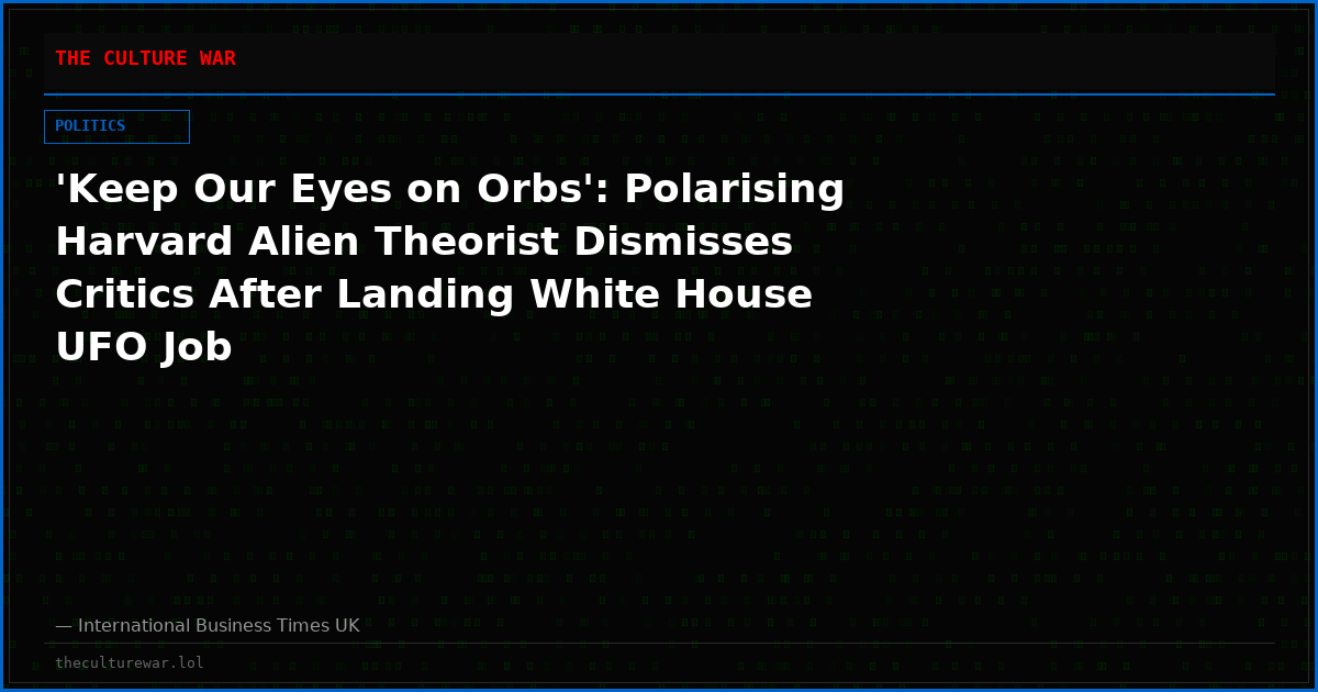 'Keep Our Eyes on Orbs': Polarising Harvard Alien Theorist Dismisses Critics After Landing White House UFO Job