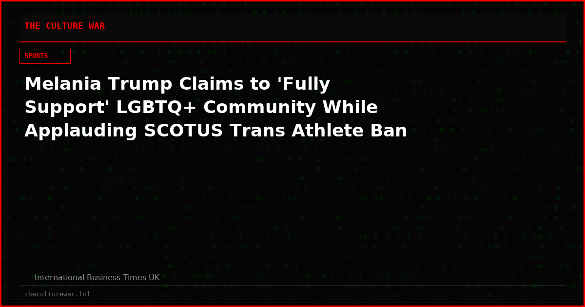 Melania Trump Claims to 'Fully Support' LGBTQ+ Community While Applauding SCOTUS Trans Athlete Ban