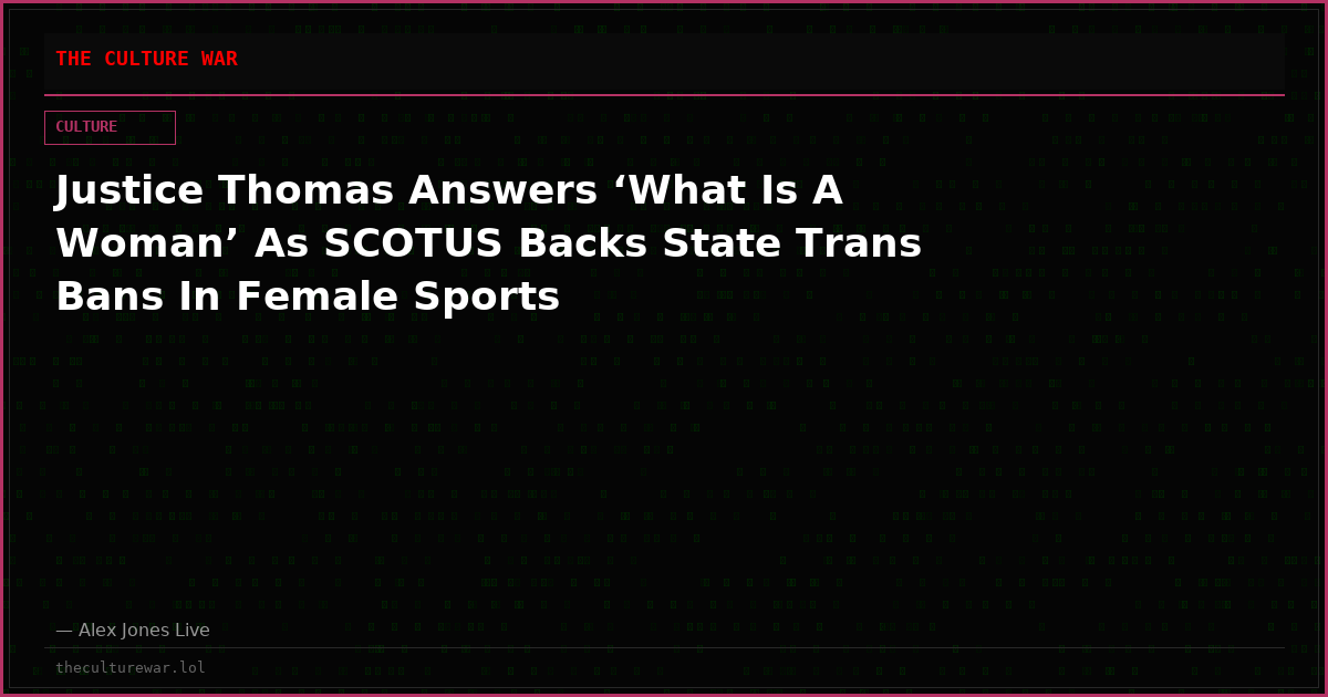 Justice Thomas Answers ‘What Is A Woman’ As SCOTUS Backs State Trans Bans In Female Sports