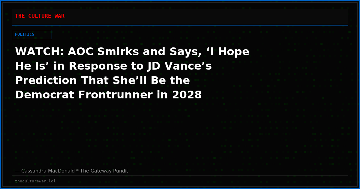 WATCH: AOC Smirks and Says, ‘I Hope He Is’ in Response to JD Vance’s Prediction That She’ll Be the Democrat Frontrunner in 2028