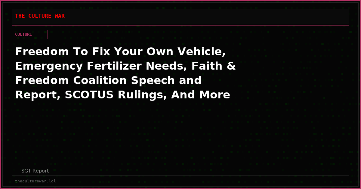 Freedom To Fix Your Own Vehicle, Emergency Fertilizer Needs, Faith & Freedom Coalition Speech and Report, SCOTUS Rulings, And More