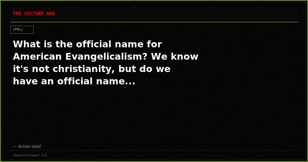 What is the official name for American Evangelicalism? We know it's not christianity, but do we have an official name...