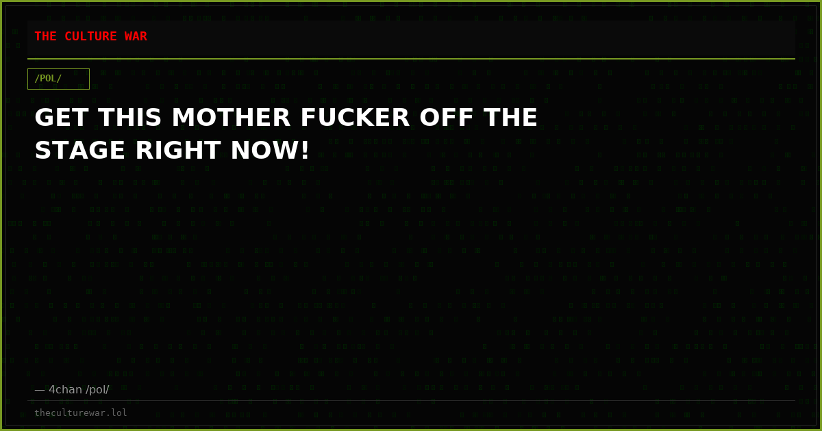 GET THIS MOTHER FUCKER OFF THE STAGE RIGHT NOW!