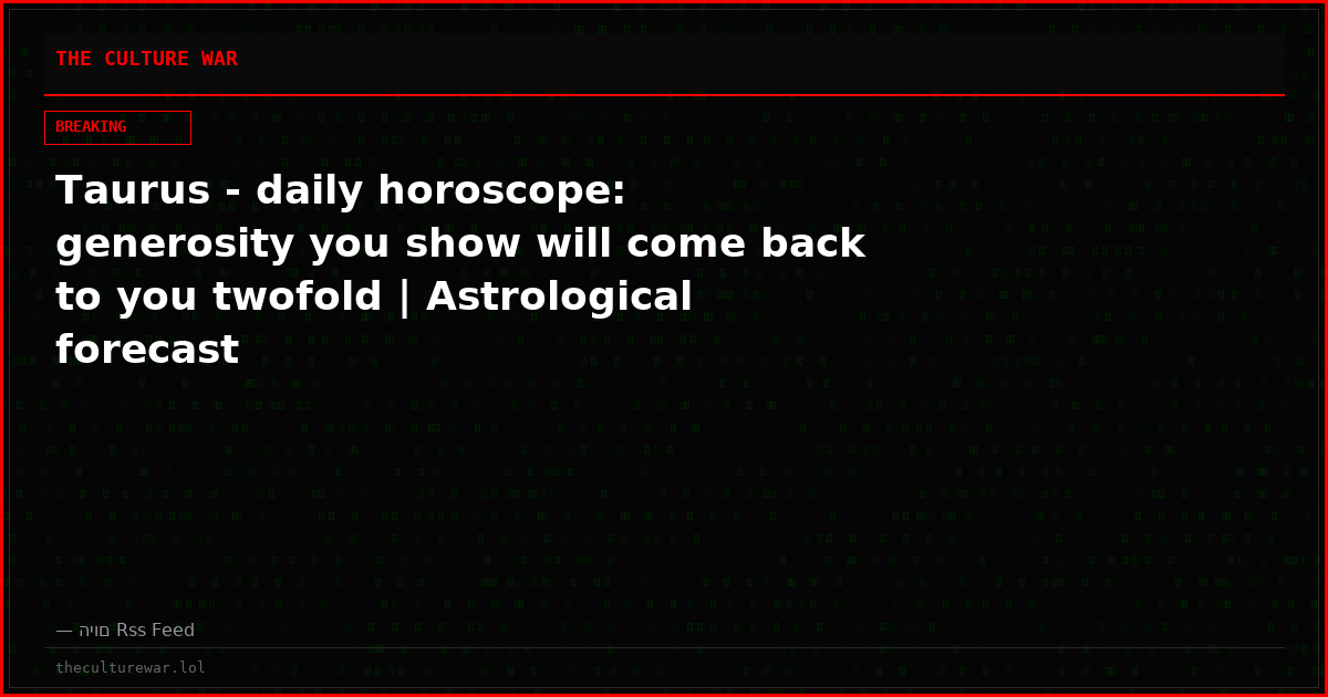 Taurus - daily horoscope: generosity you show will come back to you twofold | Astrological forecast