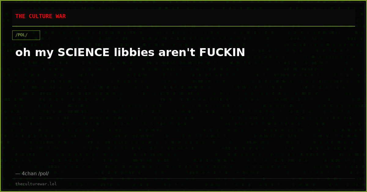 oh my SCIENCE libbies aren't FUCKIN