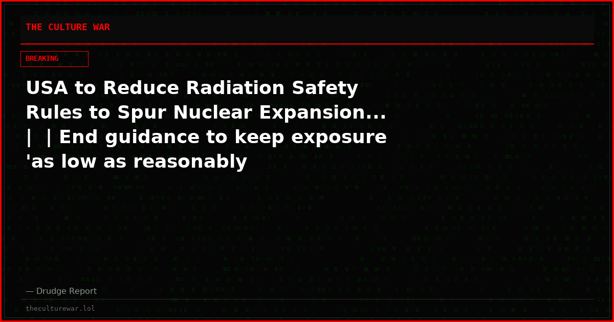 USA to Reduce Radiation Safety Rules to Spur Nuclear Expansion... |  | End guidance to keep exposure 'as low as reasonably achievable'...