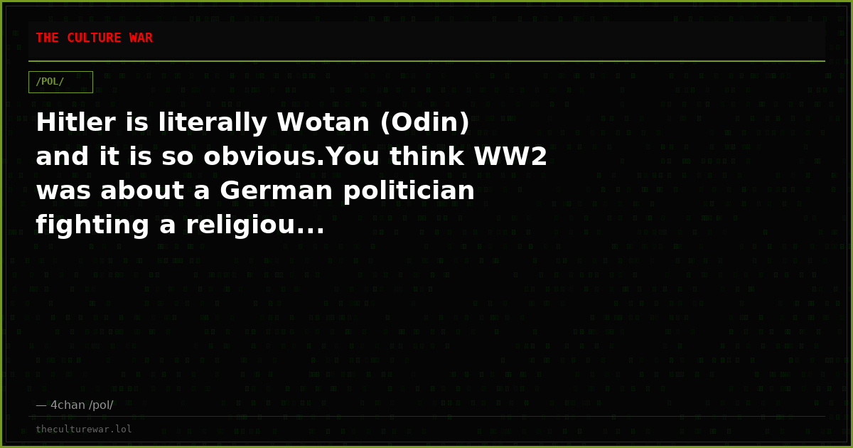 Hitler is literally Wotan (Odin) and it is so obvious.You think WW2 was about a German politician fighting a religiou...