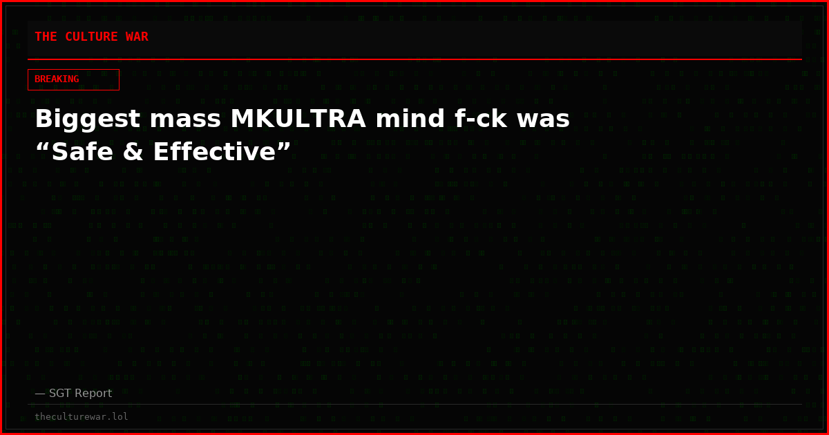 Biggest mass MKULTRA mind f-ck was “Safe & Effective”