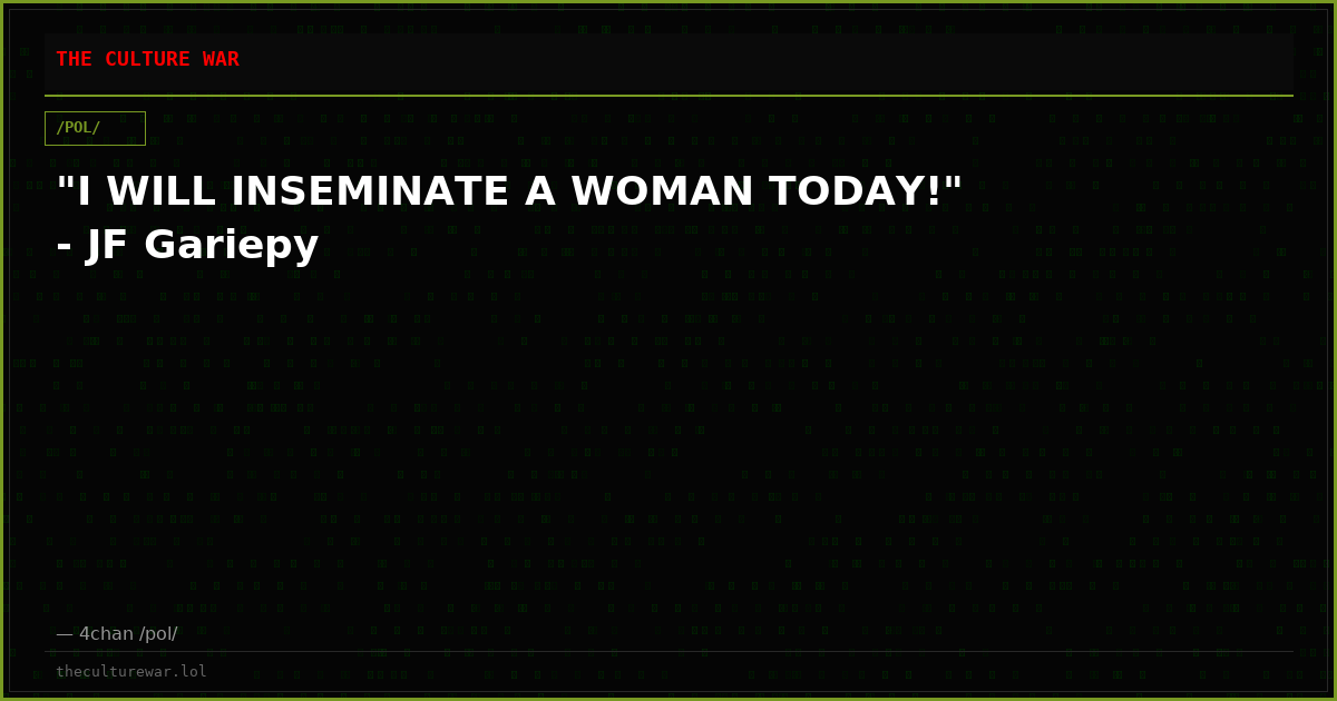 "I WILL INSEMINATE A WOMAN TODAY!" - JF Gariepy