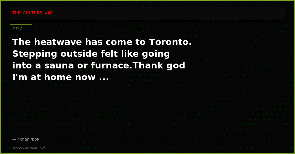 The heatwave has come to Toronto. Stepping outside felt like going into a sauna or furnace.Thank god I'm at home now ...